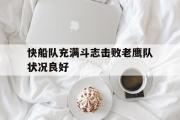 LD 乐动APP下载-快船队充满斗志击败老鹰队状况良好