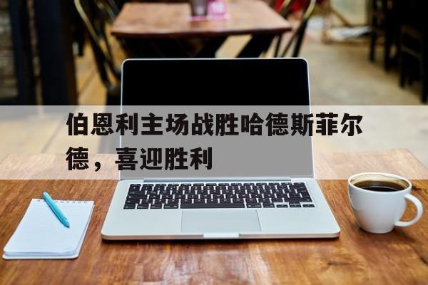 伯恩利主场战胜哈德斯菲尔德，喜迎胜利